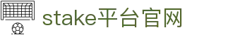 stake平台官网-stake官网中国官网-【开户注册中心】